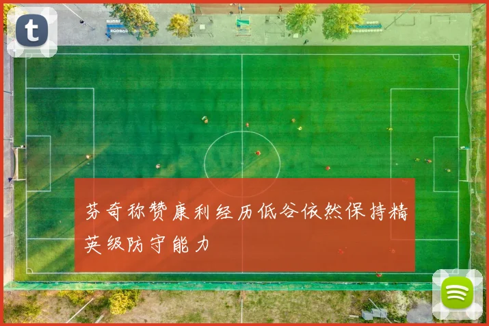 芬奇称赞康利经历低谷依然保持精英级防守能力