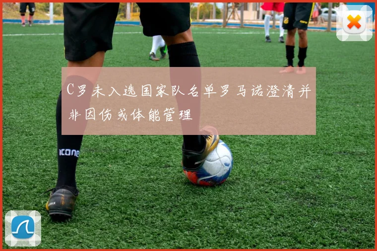 C罗未入选国家队名单罗马诺澄清并非因伤或体能管理
