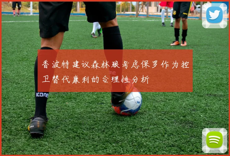 香波特建议森林狼考虑保罗作为控卫替代康利的合理性分析