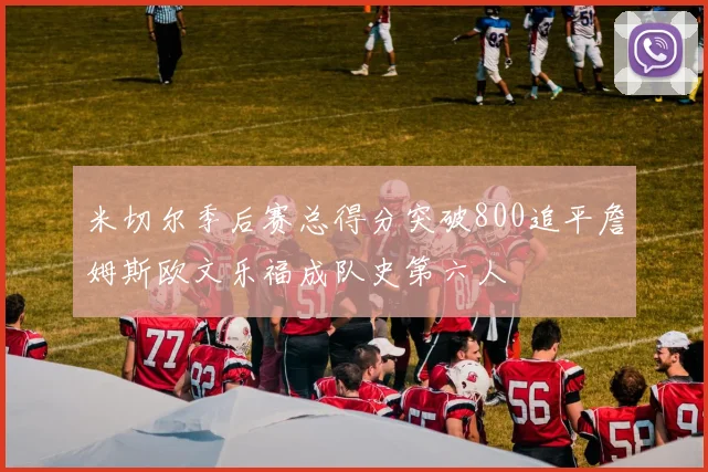 米切尔季后赛总得分突破800追平詹姆斯欧文乐福成队史第六人